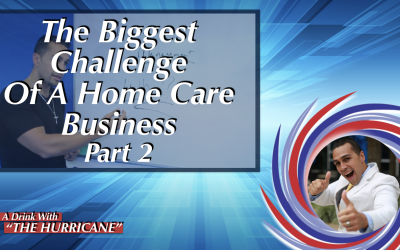 The Biggest Challenge Of A Home Care Business: Part 2