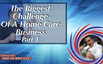 The Biggest Challenge Of A Home Care Business: Part 1