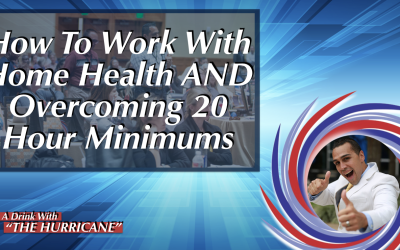 How To Work With Home Health AND Overcoming 20 hour Minimums