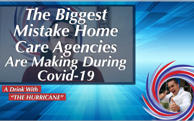 The Biggest Mistake Home Care Agencies Are Doing During COVID-19