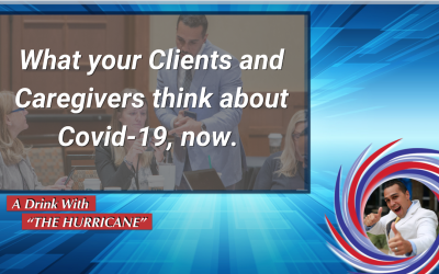 What your Clients and Caregivers think about Covid-19, now.