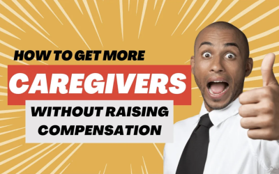 Get More Caregivers Without Increasing Compensation