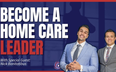 How To Become A Home Care Leader with Special Guest Nick Bonitatibus
