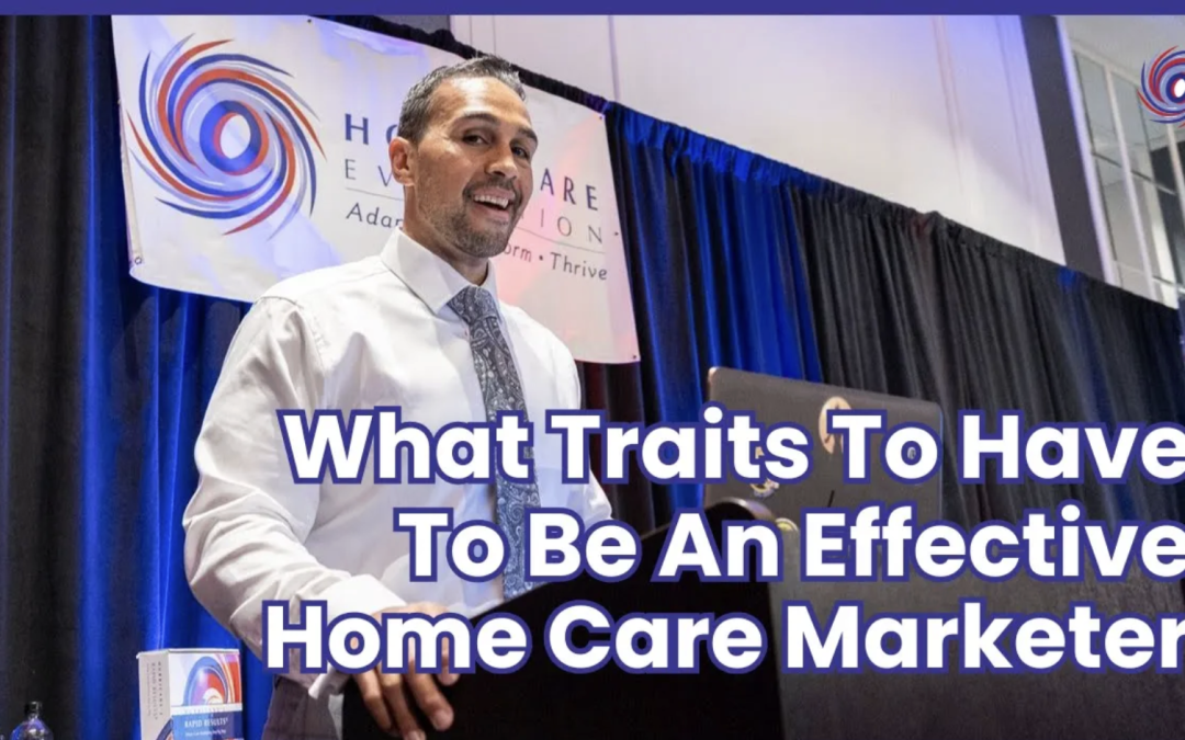 What Traits To Have To Be An Effective Home Care Marketer
