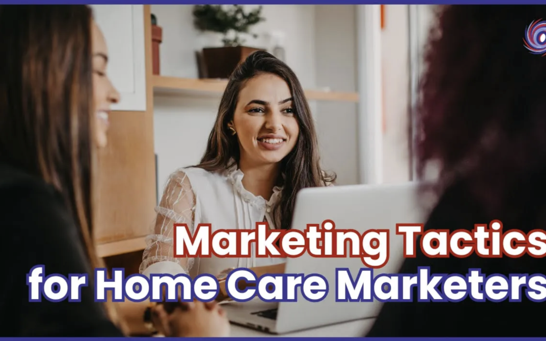 Marketing Tactics for Home Care Marketers